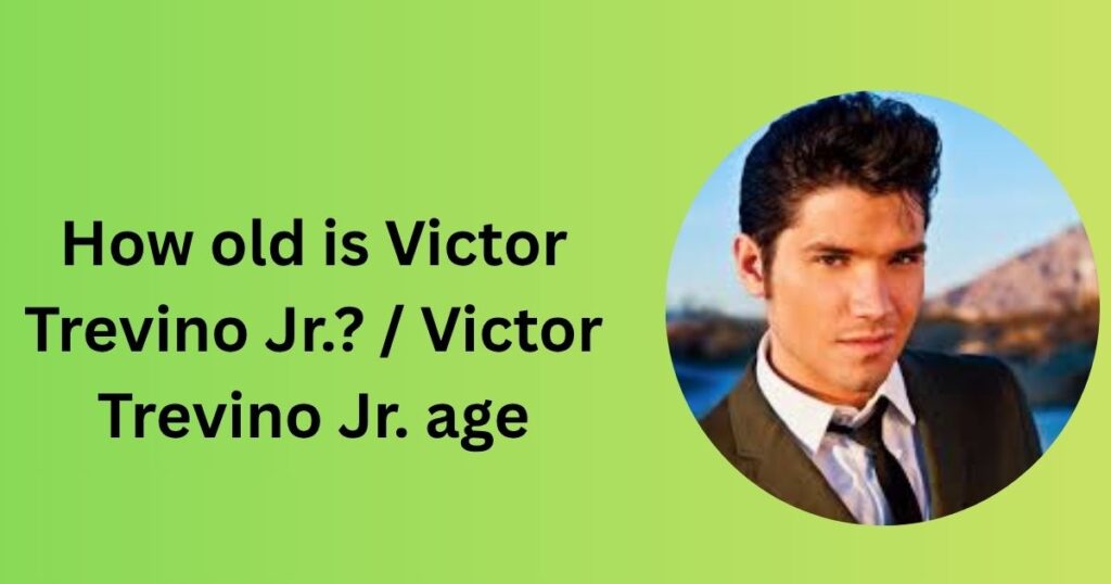 How old is Victor Trevino Jr.? / Victor Trevino Jr. age