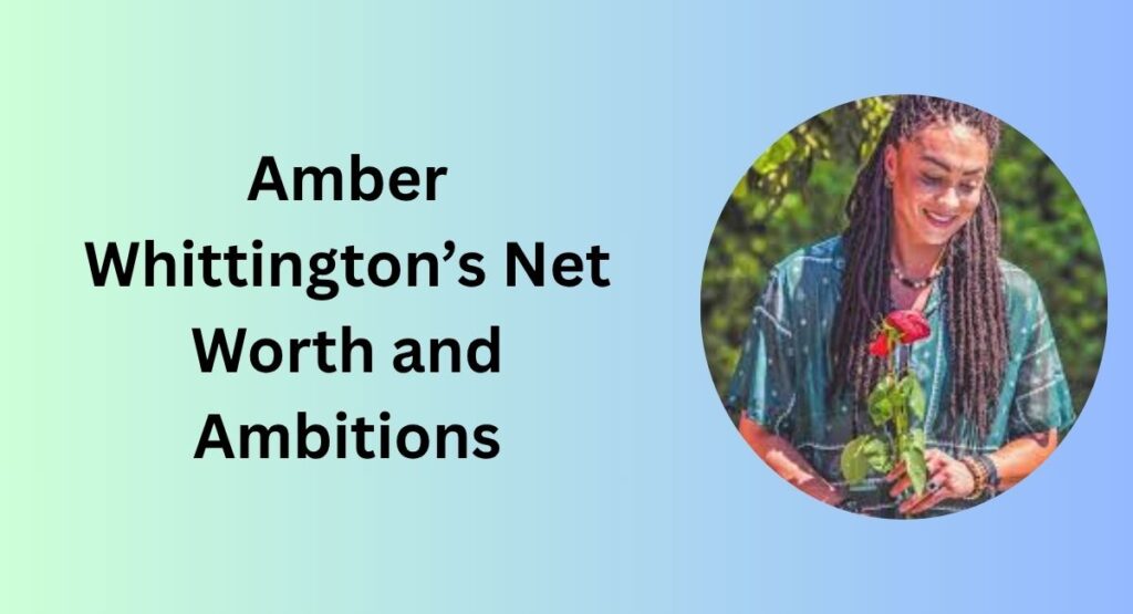 Amber Whittington’s Net Worth and Ambitions