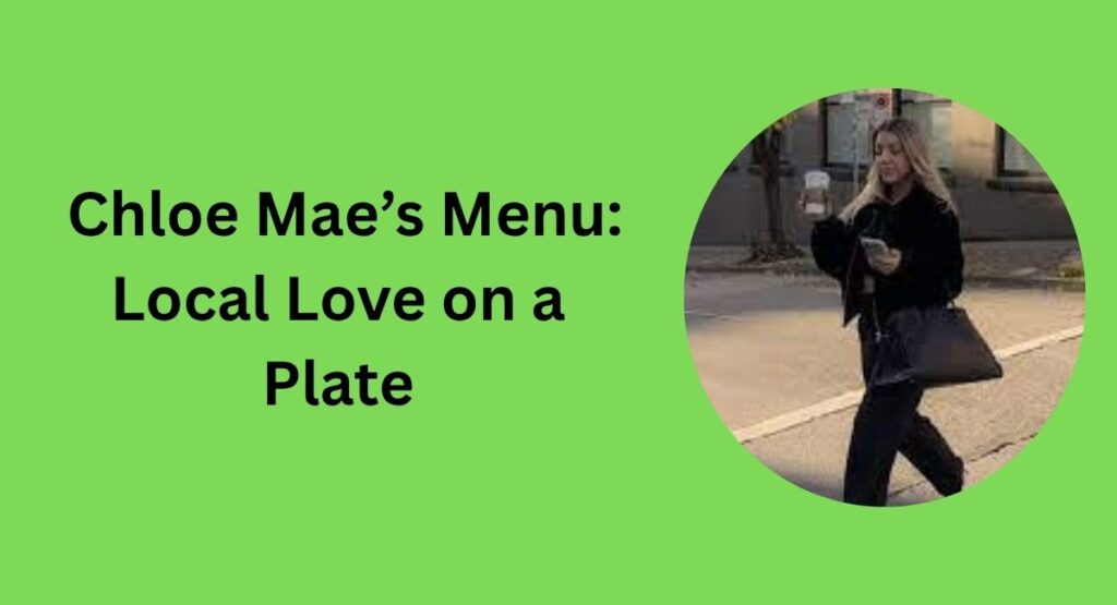 Chloe Mae’s Menu: Local Love on a Plate