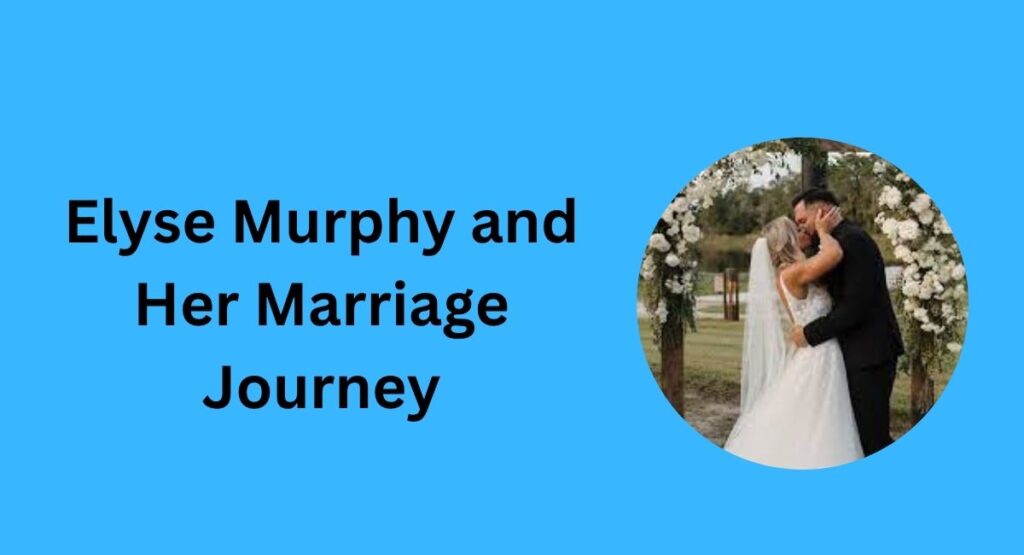 Elyse Murphy and Her Marriage Journey