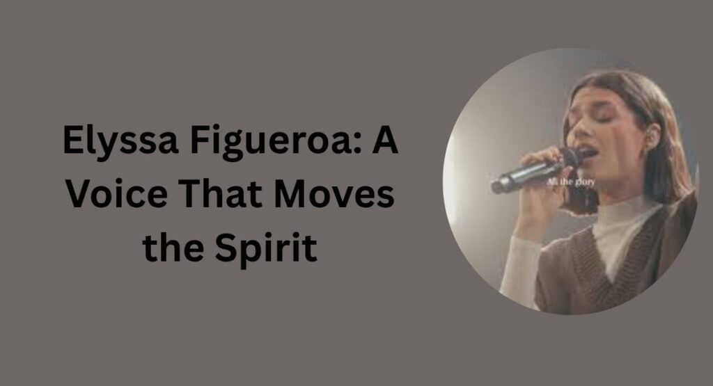 Elyssa Figueroa: A Voice That Moves the Spirit