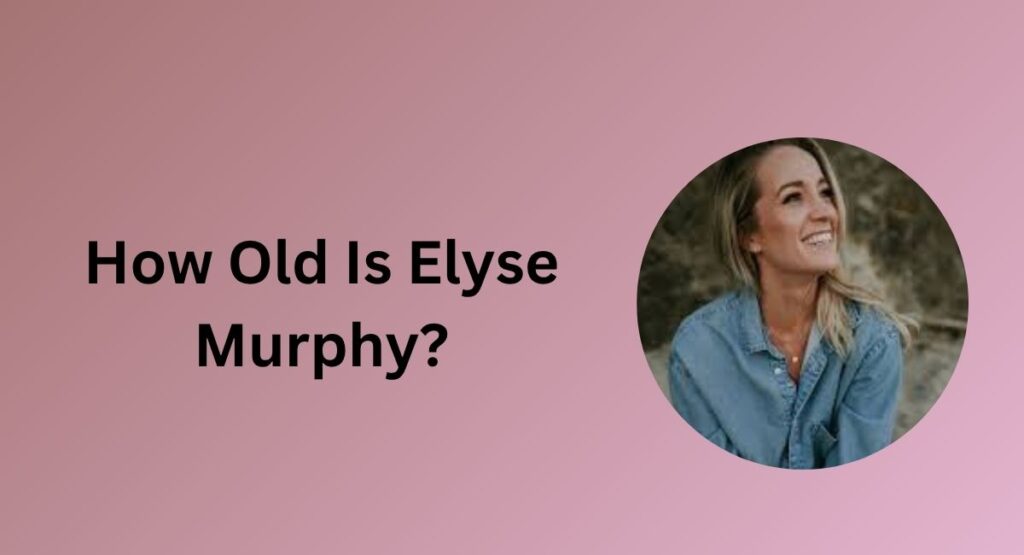 How Old Is Elyse Murphy?