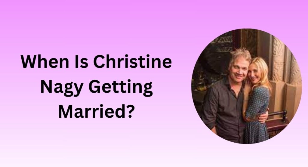 When Is Christine Nagy Getting Married?