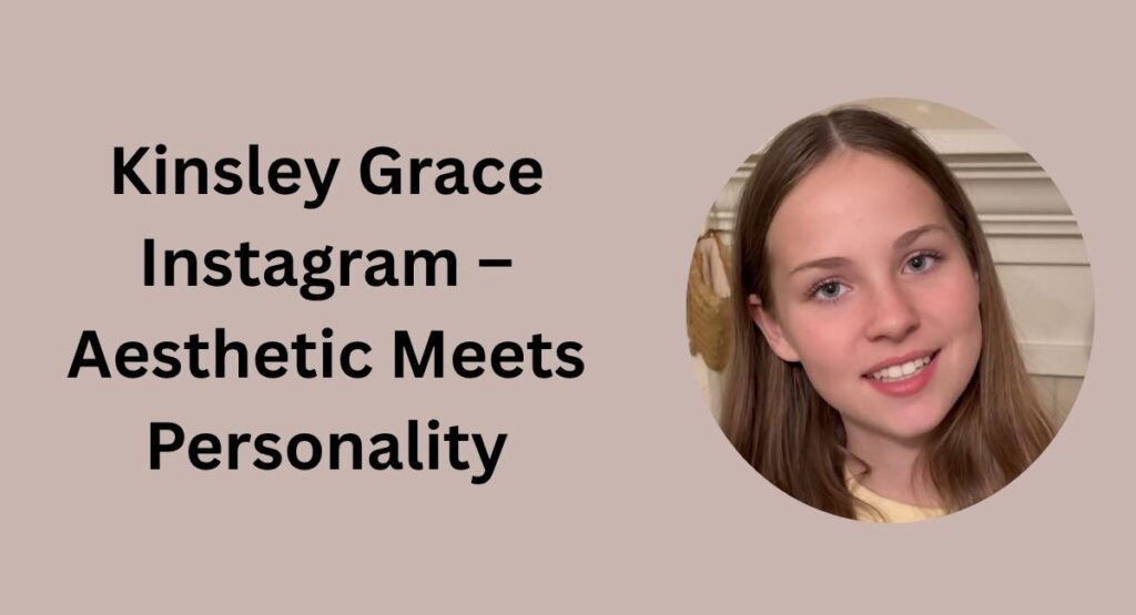 Kinsley Grace Instagram – Aesthetic Meets Personality