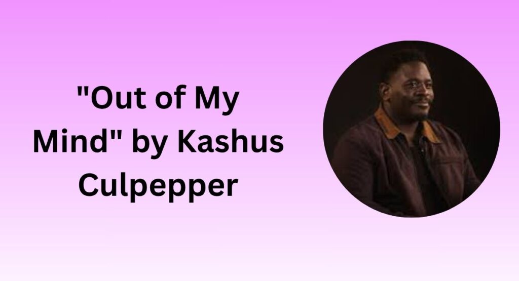 "Out of My Mind" by Kashus Culpepper