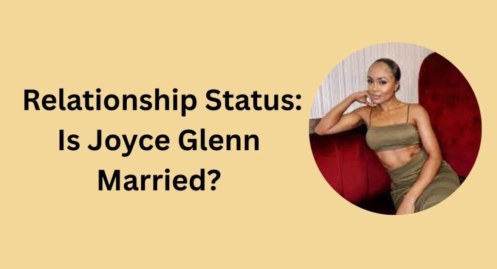 Relationship Status: Is Joyce Glenn Married?