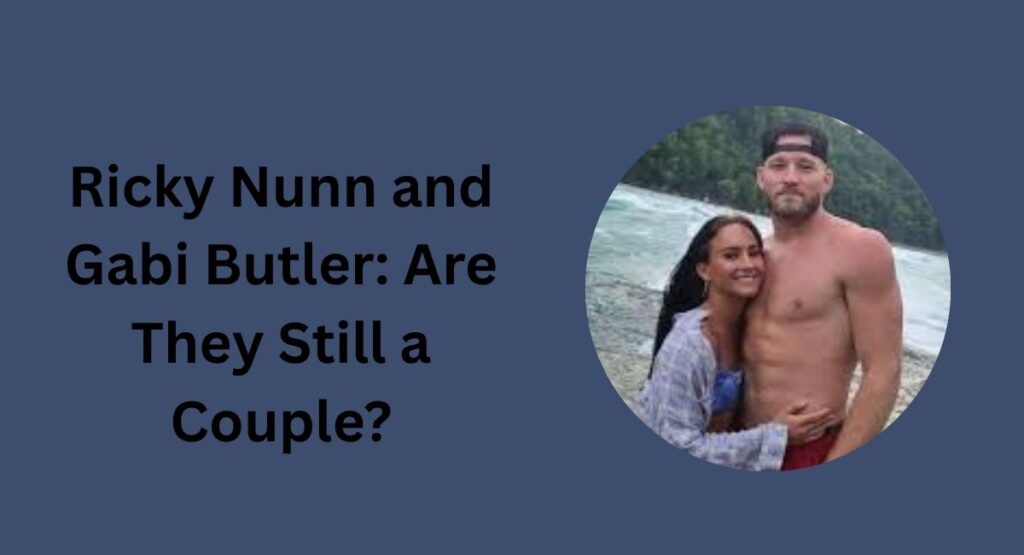 Ricky Nunn and Gabi Butler: Are They Still a Couple?