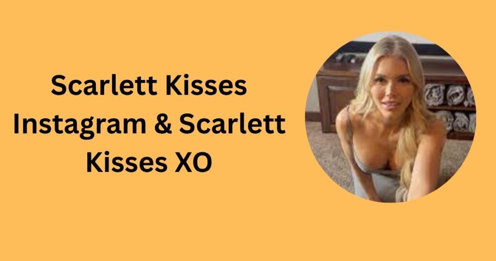 Scarlett Kisses Instagram & Scarlett Kisses XO