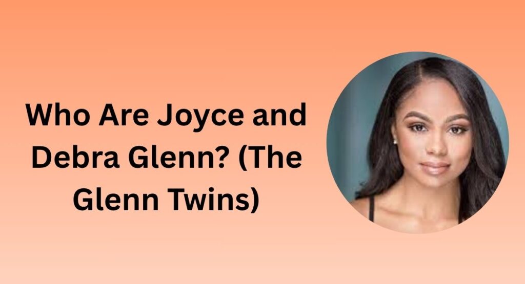 Who Are Joyce and Debra Glenn? (The Glenn Twins)