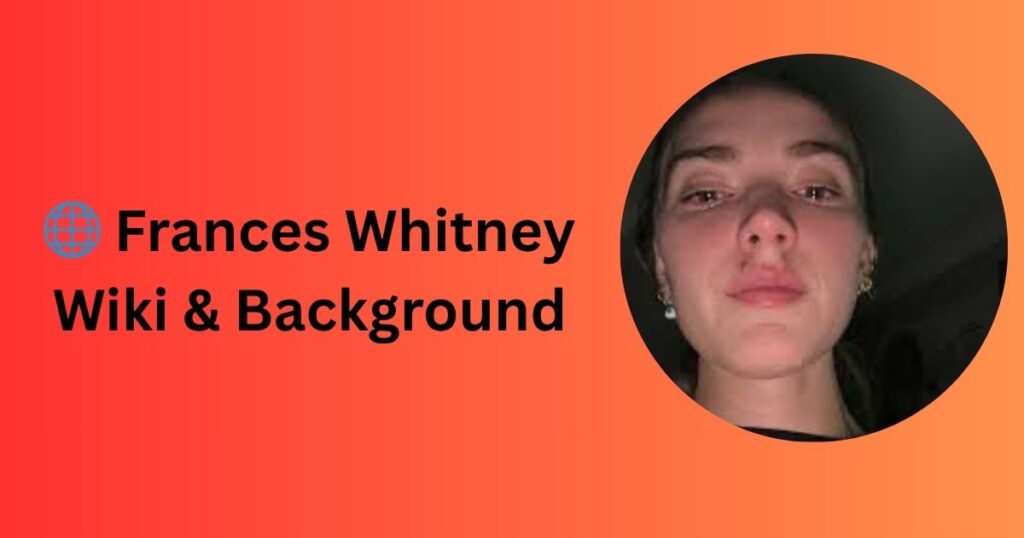 🌐 Frances Whitney Wiki & Background