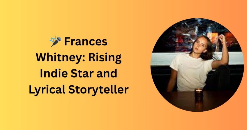 🎤 Frances Whitney: Rising Indie Star and Lyrical Storyteller