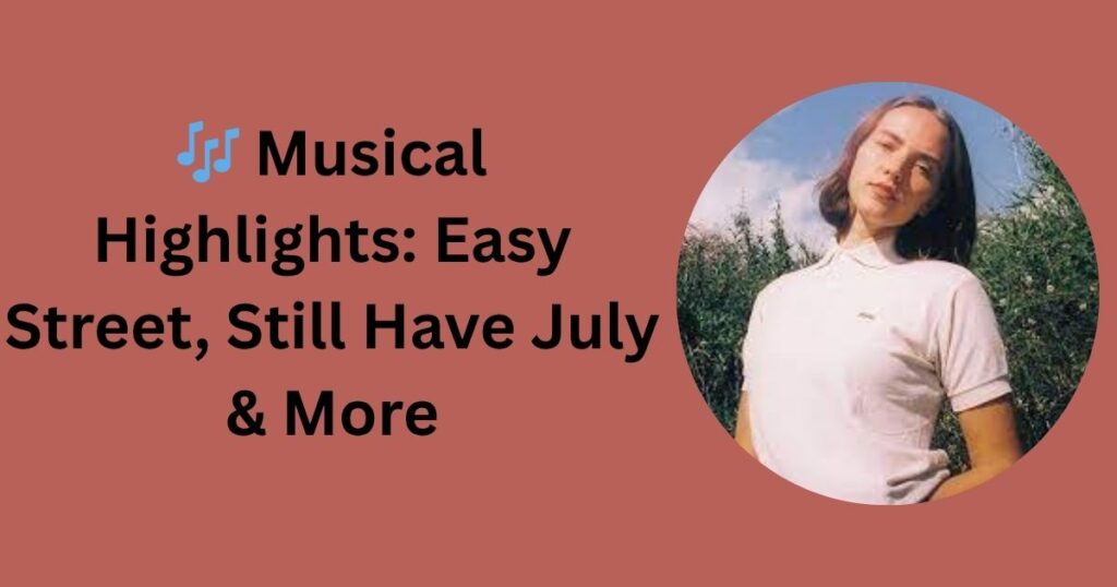 🎶 Musical Highlights: Easy Street, Still Have July & More