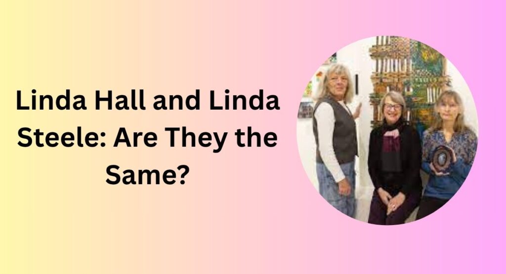 Linda Hall and Linda Steele: Are They the Same?