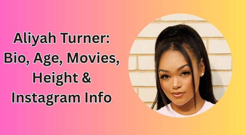 Aliyah Turner: Bio, Age, Movies, Height & Instagram Info