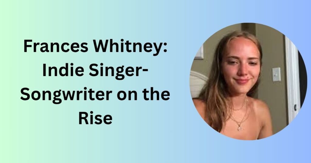 Frances Whitney: Indie Singer-Songwriter on the Rise
