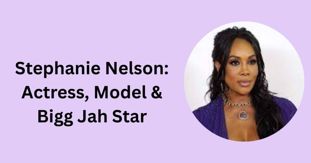 Stephanie Nelson: Actress, Model & Bigg Jah Star