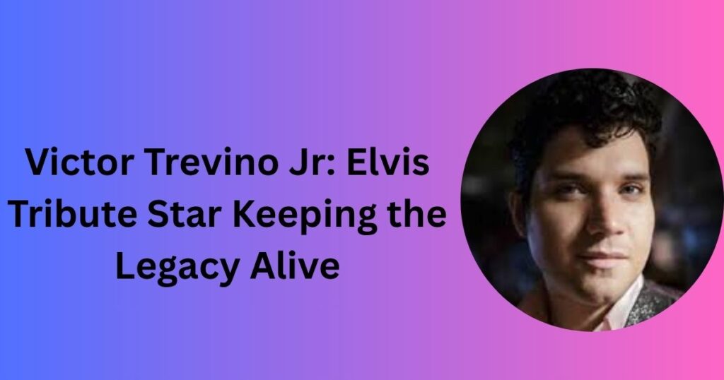 Victor Trevino Jr: Elvis Tribute Star Keeping the Legacy Alive