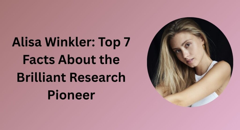Alisa Winkler: Top 7 Facts About the Brilliant Research Pioneer