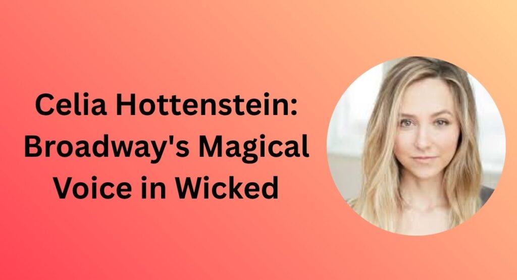 Celia Hottenstein: Broadway's Magical Voice in Wicked