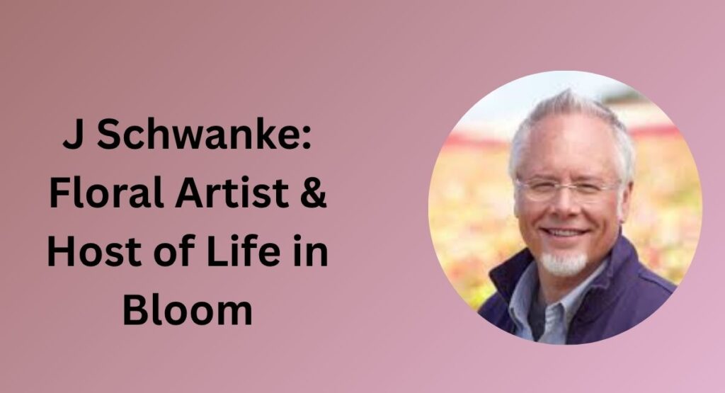 J Schwanke: Floral Artist & Host of Life in Bloom