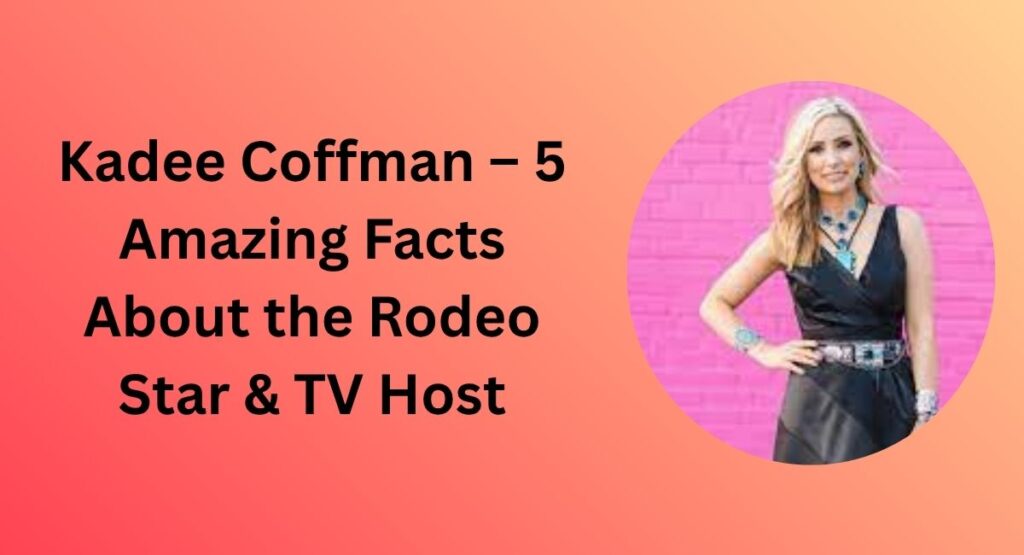Kadee Coffman – 5 Amazing Facts About the Rodeo Star & TV Host