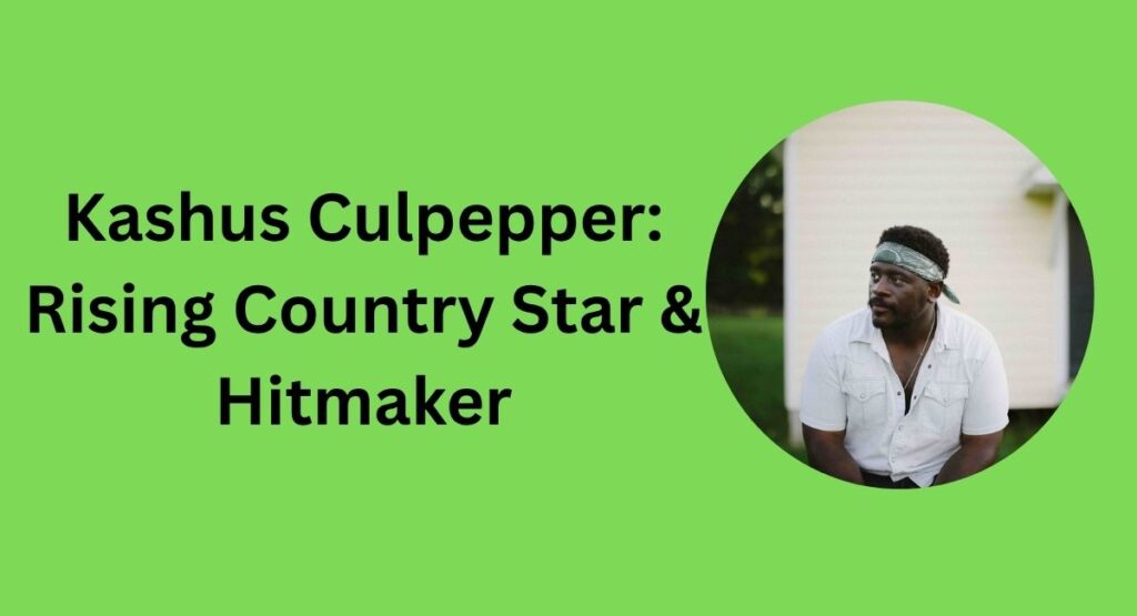 Kashus Culpepper: Rising Country Star & Hitmaker