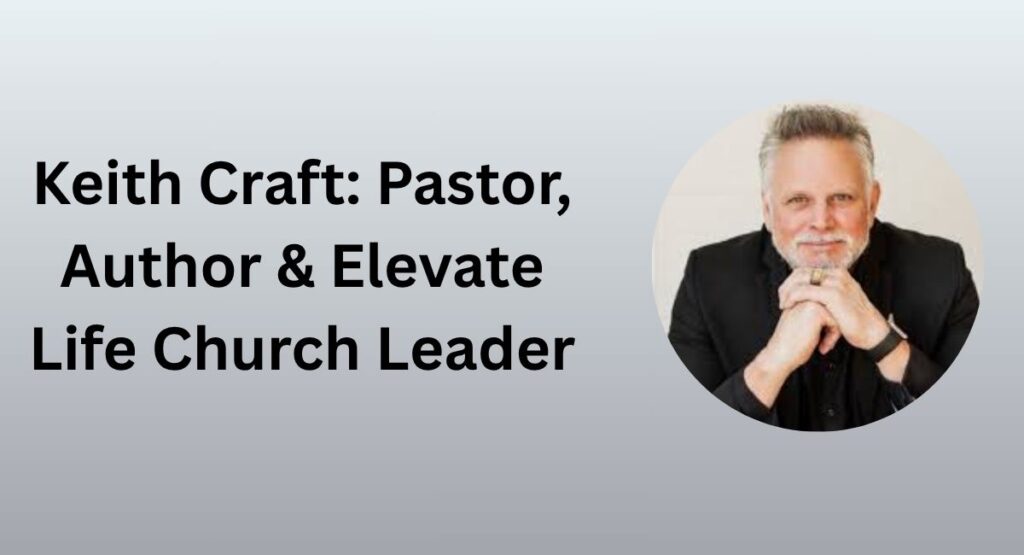 Keith Craft: Pastor, Author & Elevate Life Church Leader