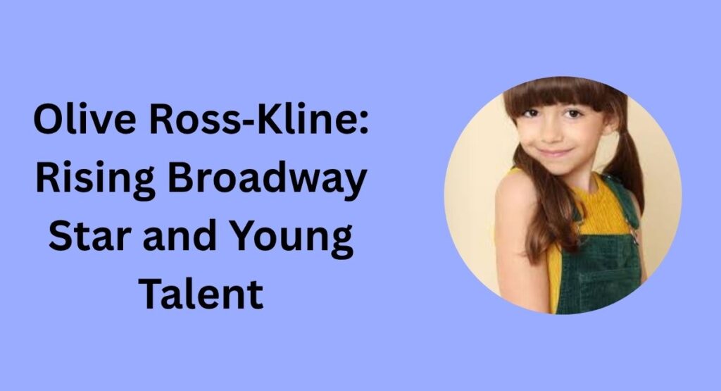 Olive Ross‑Kline: Rising Broadway Star and Young Talent