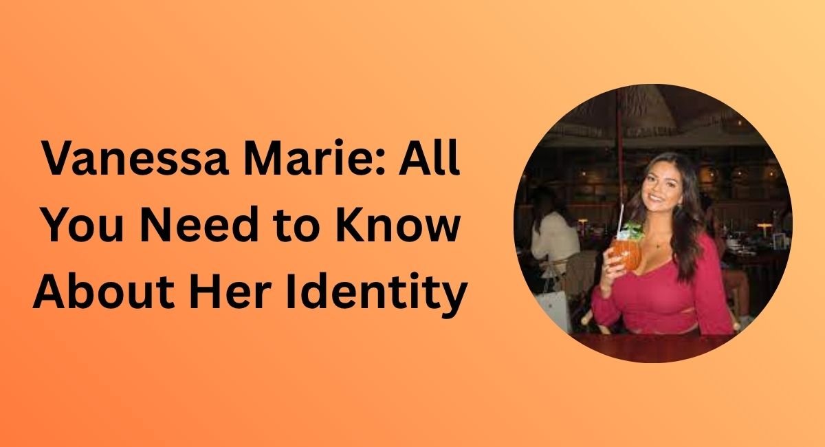 Vanessa Marie All You Need to Know About Her Identity