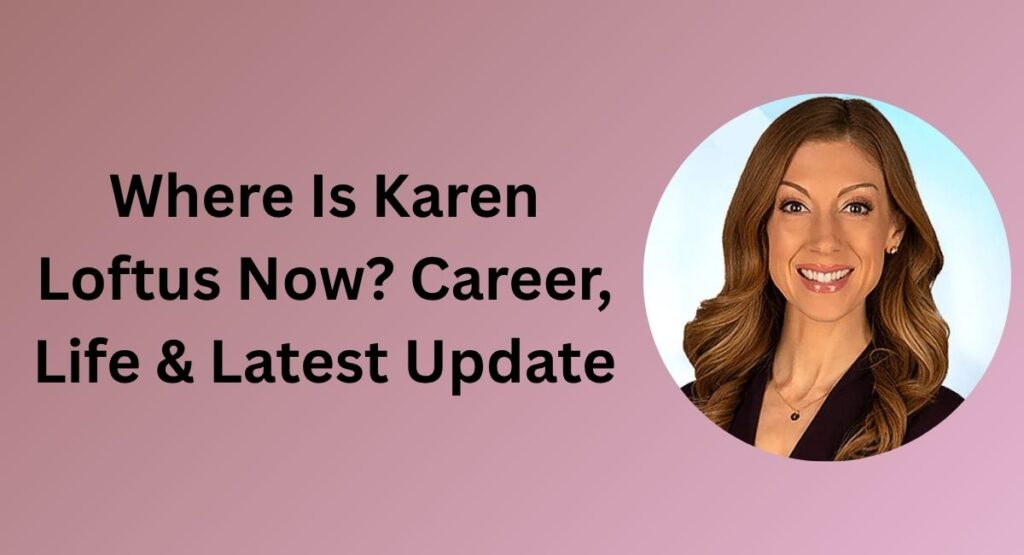 Where Is Karen Loftus Now? Career, Life & Latest Update