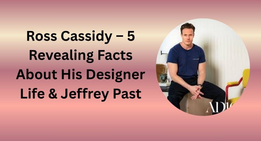 Ross Cassidy – 5 Revealing Facts About His Designer Life & Jeffrey Past